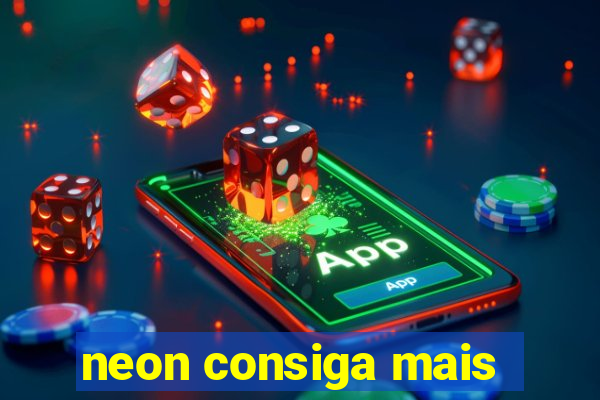 neon consiga mais